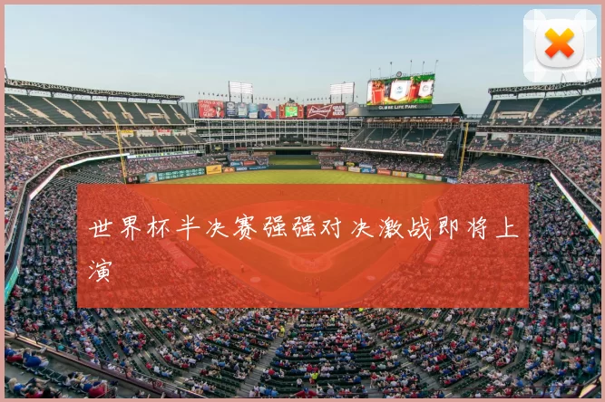 世界杯半决赛强强对决激战即将上演