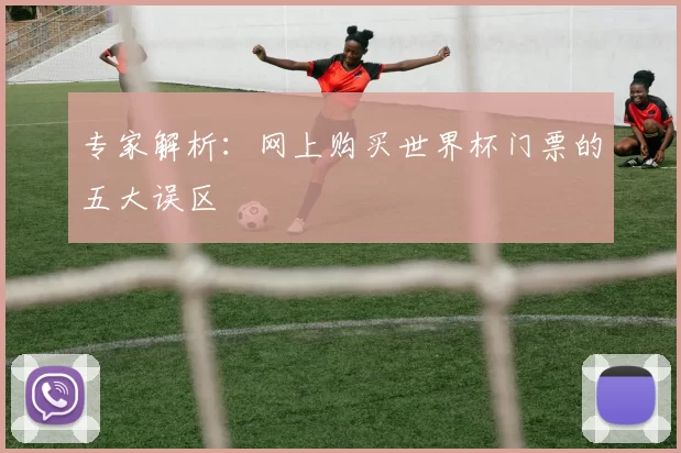 专家解析：网上购买世界杯门票的五大误区