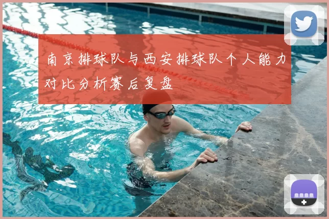 南京排球队与西安排球队个人能力对比分析赛后复盘