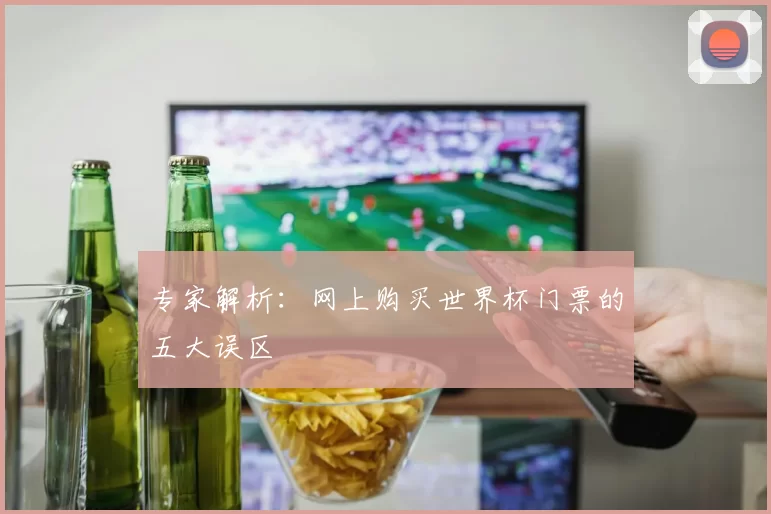 专家解析：网上购买世界杯门票的五大误区