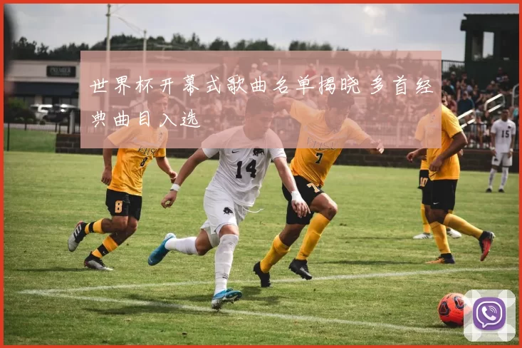 世界杯开幕式歌曲名单揭晓 多首经典曲目入选