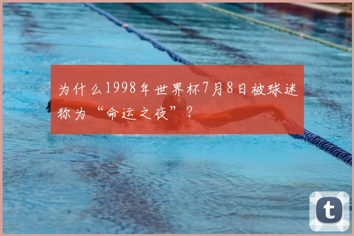 为什么1998年世界杯7月8日被球迷称为“命运之夜”?