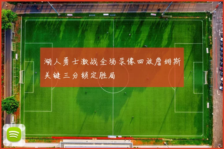 湖人勇士激战全场录像回放詹姆斯关键三分锁定胜局