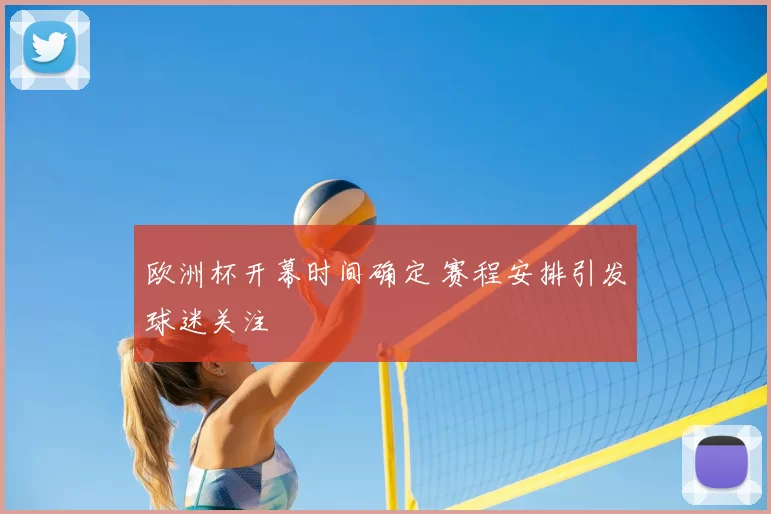 欧洲杯开幕时间确定 赛程安排引发球迷关注