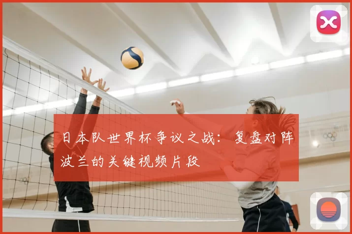 日本队世界杯争议之战:复盘对阵波兰的关键视频片段