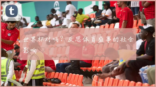 世界杯对吗?反思体育盛事的社会影响