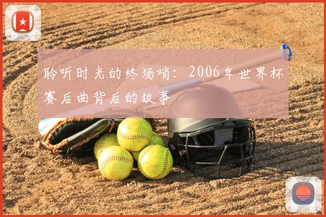 聆听时光的终场哨：2006年世界杯赛后曲背后的故事
