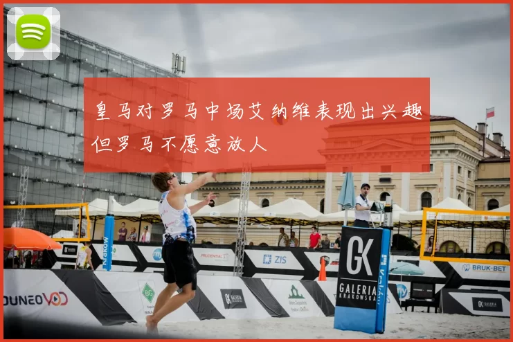 皇马对罗马中场艾纳维表现出兴趣但罗马不愿意放人